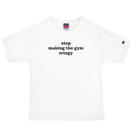 stop making the gym cringy Champion T-Shirt