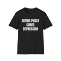 Eating Pussy Cures Depression T-Shirt