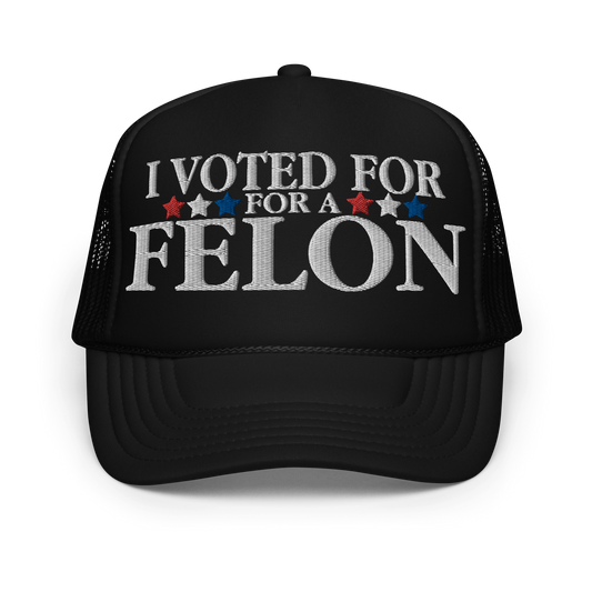 NEW I VOTED FOR A FELON Hat